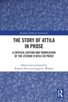 The Story of Attila in Prose: A Critical Edition and Translation of the Estoire d'Atile En Prose 1032101113 Book Cover