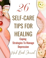 26 Self-Care Tips For Healing - Coping Strategies To Manage Depression - Work Book Journal 1006444963 Book Cover