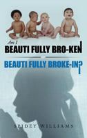 Am I Beauti Fully Bro-Ken or Beauti Fully Broke-In? 1468502980 Book Cover