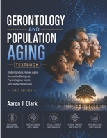 GERONTOLOGY AND POPULATION AGING TEXTBOOK: Understanding Human Aging Across the Biological, Psychological, Social, and Global Dimensions. B0H3KN38LD Book Cover
