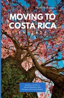 MOVING TO COSTA RICA 2025: Starting a New Life in Paradise Residency, Jobs, Housing, and Everyday Realities B0FHHP8MDH Book Cover
