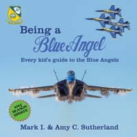 Being a Blue Angel: Every Kid's Guide to the Blue Angels 0983236399 Book Cover