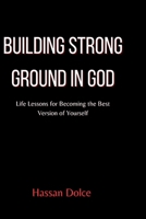 Building Strong Ground in God: Life Lessons for Becoming the Best Version of Yourself B0FTTW5G39 Book Cover