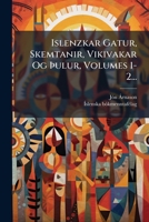 Islenzkar Gatur, Skemtanir, Vikivakar Og Ã ulur, Volumes 1-2... (Icelandic Edition) 1024694003 Book Cover