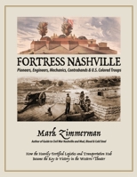 Fortress Nashville: Pioneers, Engineers, Mechanics, Contrabands & U.S. Colored Troops 0578379368 Book Cover