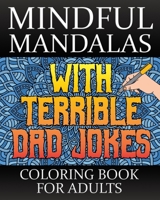 Mindful Mandalas With Terrible Dad Jokes Coloring Book For Adults: A Stress Relieving Dad Joke Coloring Book For Adults B09TF224RS Book Cover