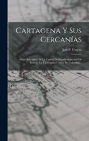 Cartagena Y Sus Cercan�as: Gu�a Descriptiva De La Capital Del Estado Soberano De Bol�var, En Los Estados Unidos De Colombia... 1018651993 Book Cover