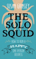 The Solo Squid: How to Run a Happy One-Person Business 1916001963 Book Cover