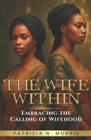 The Wife Within: Embracing the Calling of Wifehood 9769754706 Book Cover