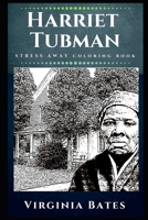 Harriet Tubman Stress Away Coloring Book: An Adult Coloring Book Based on The Life of Harriet Tubman. 1709683651 Book Cover