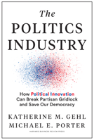 The Politics Industry: How Political Innovation Can Break Partisan Gridlock and Save Our Democracy 1633699234 Book Cover