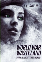 World War Wasteland Book IV: Shattered World 1312465387 Book Cover