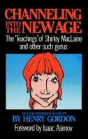 Channeling Into the New Age: The "Teachings" of Shirley MacLaine and Other Such Gurus 0879755032 Book Cover