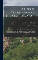 A Liberal Translation of the New Testament: Being an Attempt to Translate the Sacred Writings With the Same Freedom, Spirit, and Elegance With Which ... Have Lately Been Executed ...; Volume 2 1016733577 Book Cover