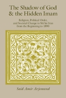 The Shadow of God and the Hidden Imam: Religion, Political Order, and Societal Change in Shi'Ite Iran from the Beginning to 1890 0226027848 Book Cover