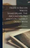 Francis Bacon Wrote Shakespeare. The Arguments pro and con Frankly Dealt With B0BQQZ8LKG Book Cover