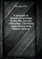 A Journal or Historical Account of the Life, Travels, Sufferings, Christian Experiences and Labour of Love 5518730772 Book Cover
