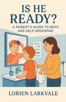 Is He Ready? A Parent's Guide to Boys and Self-Grooming B0F7DW23F7 Book Cover
