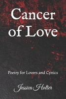 Cancer of Love: Poetry for Lovers and Cynics 1453706828 Book Cover