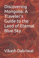 Discovering Mongolia: A Traveler's Guide to the Land of Eternal Blue Sky B0CKZP1FF3 Book Cover