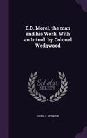 E.D. Morel, The Man And His Work, With An Introd. By Colonel Wedgwood 1408660377 Book Cover