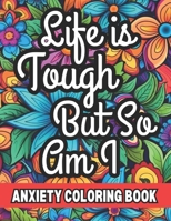 Life is Tough But So Am I, Anxiety Coloring: Adult Color Mandala Patterns with Positive Affirmations B0CGG64YPF Book Cover