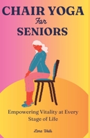 Chair Yoga for Seniors: Empowering Vitality at Every Stage of Life B0CFD9FQT3 Book Cover