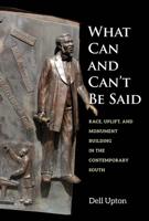 What Can and Can't Be Said: Race, Uplift, and Monument Building in the Contemporary South 0300211759 Book Cover