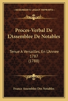 Proca]s-Verbal de L'Assembla(c)E de Notables, Tenue a Versailles En L'Anna(c)E MDCCLXXXVII 1166308235 Book Cover