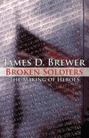Broken Soldiers: The Making of Heroes 1462641237 Book Cover