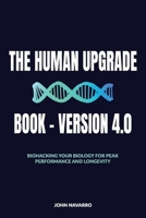 The Human Upgrade Book - Version 4.0: Biohacking Your Biology for Peak Performance and Longevity B0FZWYT8M4 Book Cover