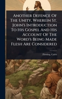 Another Defence Of The Unity, Wherein St. John's Introduction To His Gospel And His Account Of The Word's Being Made Flesh Are Considered 1024495248 Book Cover