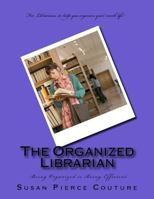 The Organized Librarian: Being Organized Means Being Efficient 153514193X Book Cover