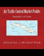 Air Traffic Control Market Profile: Republic of Cuba 1532910169 Book Cover