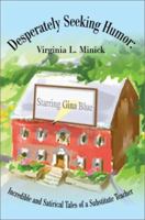 Desperately Seeking Humor: Incredible and Satirical Tales of a Substitute Teacher 0595243282 Book Cover