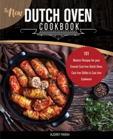 The New Dutch Oven Cookbook: 101 Modern Recipes for your Enamel Cast Iron Dutch Oven, Cast Iron Skillet & Cast Iron Cookware (Compatible with LeCreuset, Lodge, Cuisinart, Crock Pot & All Brands) 1699136211 Book Cover