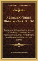 A Manual of British Historians to A. D. 1600: Containing a Chronological Account of the Early Chroni 1178717895 Book Cover