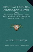 Practical Pictorial Photography, Part One: Practical Instructions In The Application Of Photography To Artistic Ends 0548673039 Book Cover