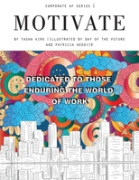 MOTIVATE: DEDICATED TO THOSE ENDURING THE WORLD OF WORK B087L4NGCR Book Cover