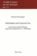 Kuerbishuette Und Caspische See: Simon Dach Und Paul Fleming: Topoi Der Freundschaft Im 17. Jahrhundert 3906755959 Book Cover