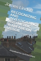 Recognizing and Investigating Assymetric Warfare 0n US Soil: A handbook for Law Enforcement B0GVL98TYZ Book Cover