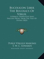 Bucolicon Liber the Bucolics of Virgil: Literally Translated Into English Prose, from the Text of Heyne 116807553X Book Cover