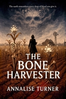 THE BONE HARVESTER: (A haunted soil scientist, a starving Nebraska town, and one harvest where the land blooms bones and remembers every drop of blood it’s ever been fed) B0FVW1VWP9 Book Cover