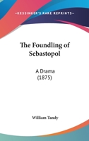 The Foundling Of Sebastopol: A Drama (1875) 1104239566 Book Cover