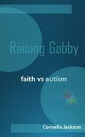 Raising Gabby: Faith vs. Autism 1540343324 Book Cover