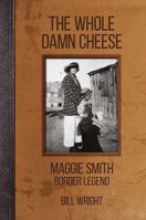 The Whole Damn Cheese: Maggie Smith, Border Legend 0875657044 Book Cover