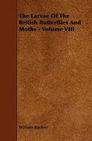 The Larvae of the British Butterflies and Moths - Volume VIII 1444622498 Book Cover