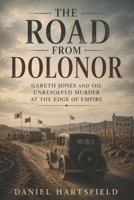 The Road from Dolonor: Gareth Jones and the Unresolved Murder at the Edge of Empire B0H8LGMQ1H Book Cover