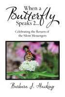 When a Butterfly Speaks 2 Celebrating the Return of the Silent Messengers: 111 True Stories of Mystical Monarch Moments Blending Science, Spirituality and a Touch of Numerology 198224254X Book Cover