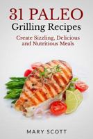 31 Paleo Grilling Recipes: Create Sizzling, Delicious and Nutritious Meals 1502317230 Book Cover